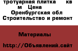 тротуарная плитка 200 кв м › Цена ­ 250 - Оренбургская обл. Строительство и ремонт » Материалы   